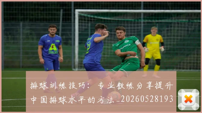 排球训练技巧:专业教练分享提升中国排球水平的方法_20260528193035_20260723183717