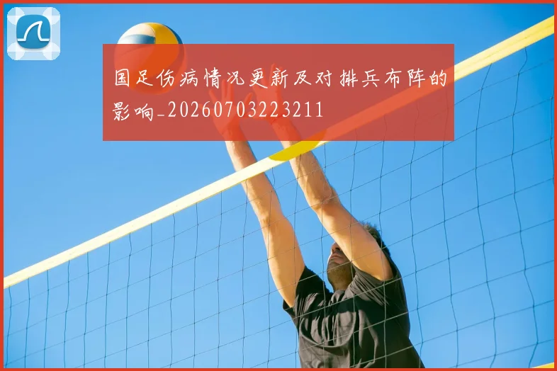 国足伤病情况更新及对排兵布阵的影响_20260703223211
