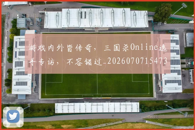 游戏内外皆传奇,三国杀Online选手专访,不容错过_20260707154739