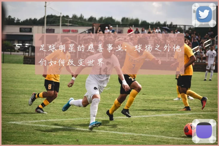 足球明星的慈善事业:球场之外他们如何改变世界