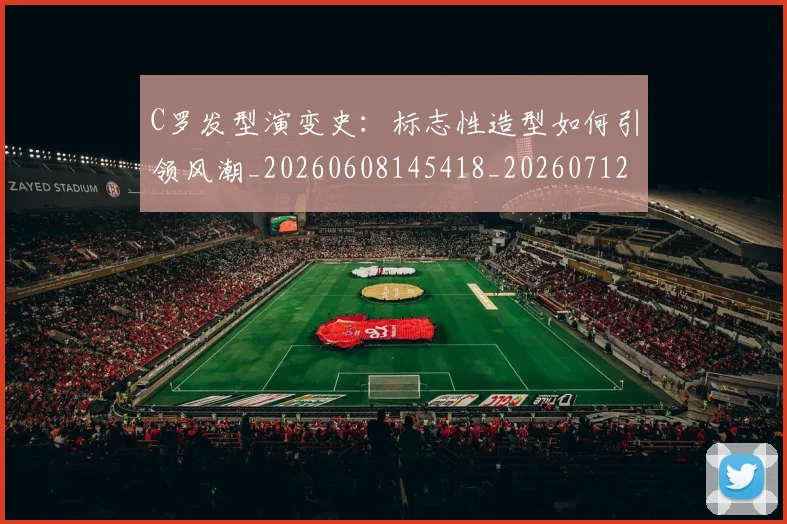C罗发型演变史:标志性造型如何引领风潮_20260608145418_20260712051140