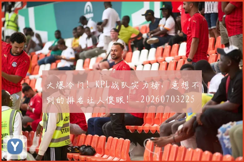 大爆冷门！KPL战队实力榜，意想不到的排名让人傻眼！_20260703225506_20260719171446