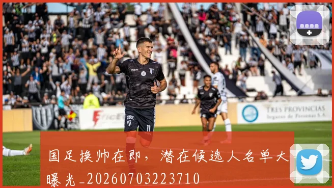 国足换帅在即,潜在候选人名单大曝光_20260703223710