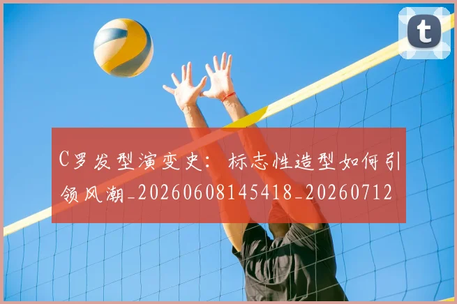 C罗发型演变史:标志性造型如何引领风潮_20260608145418_20260712051140