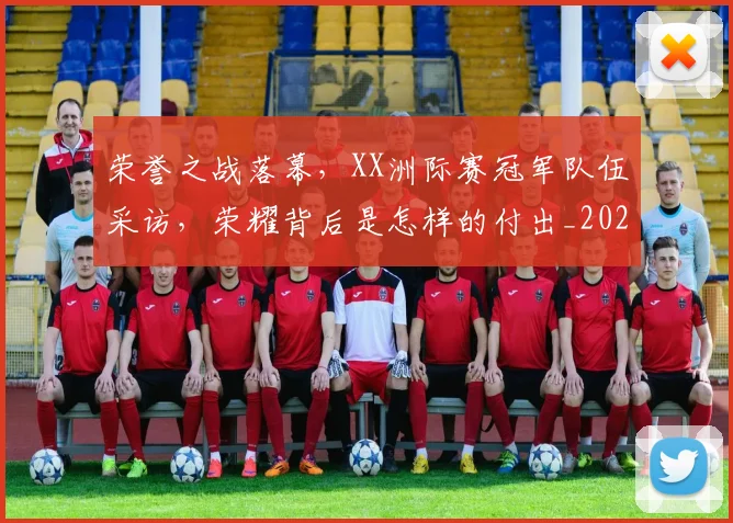 荣誉之战落幕,XX洲际赛冠军队伍采访,荣耀背后是怎样的付出_20260710011012
