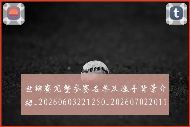 世锦赛完整参赛名单及选手背景介绍_20260603221250_20260702201145