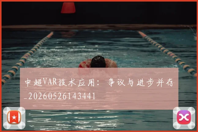 中超VAR技术应用：争议与进步并存_20260526143441