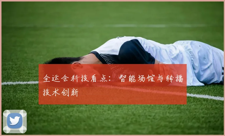 全运会科技看点:智能场馆与转播技术创新