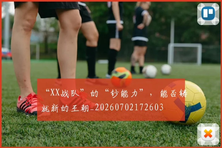 “XX战队”的“钞能力”，能否铸就新的王朝_20260702172603