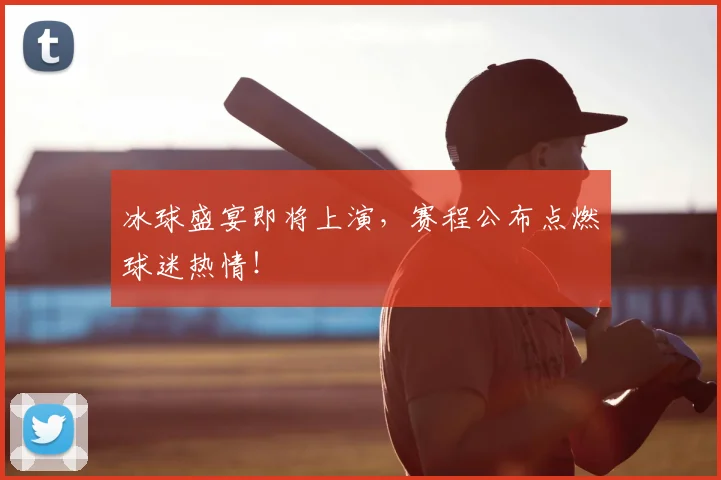 冰球盛宴即将上演，赛程公布点燃球迷热情！