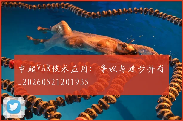 中超VAR技术应用：争议与进步并存_20260521201935
