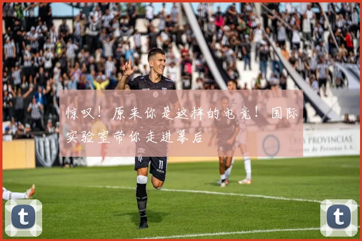惊叹！原来你是这样的电竞！国际实验室带你走进幕后
