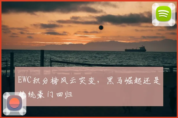 EWC积分榜风云突变，黑马崛起还是传统豪门回归