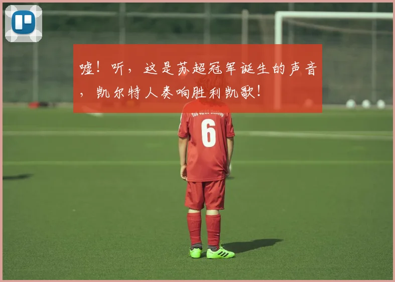 嘘！听，这是苏超冠军诞生的声音，凯尔特人奏响胜利凯歌！
