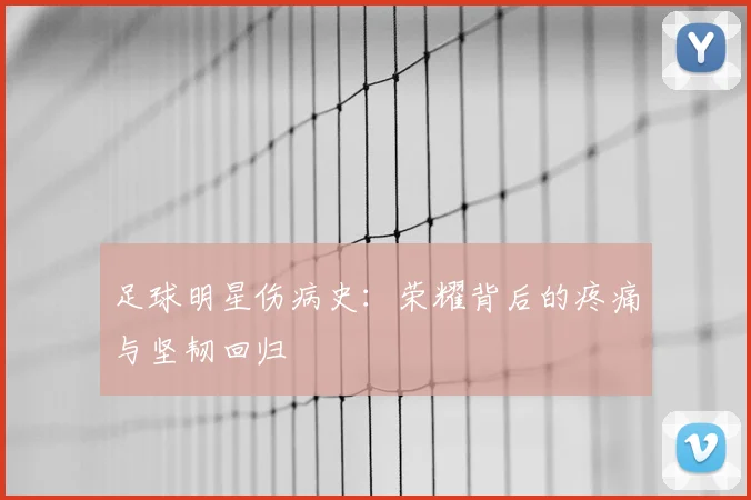 足球明星伤病史：荣耀背后的疼痛与坚韧回归